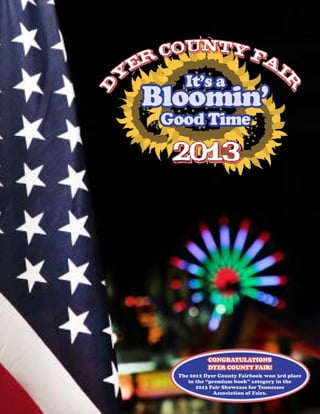 CONGRATULATIONS
DYER COUNTY FAIR!
The 2012 Dyer County Fairbook won 3rd place
in the “premium book” category in the
2013 Fair Showcase for Tennessee
Association of Fairs.
 