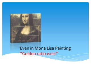 Even in Mona Lisa Painting
“Golden ratio exist”
 