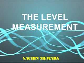 THE LEVEL
MEASUREMENT
SACHIN MEWARA
 