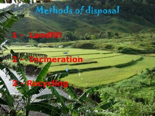 Methods of disposal
3 - Recycling
1 - Landfill
2 - Incineration
 