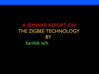 Semiconductors 1
A SEMINAR REPORT ON
THE ZIGBEE TECHNOLOGY
BY
karthik nch
 