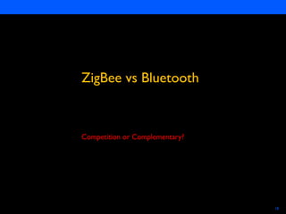 Semiconductors 18
ZigBee vs Bluetooth
Competition or Complementary?
 