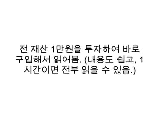 전 재산 1만원을 투자하여 바로
구입해서 읽어봄. (내용도 쉽고, 1
시간이면 전부 읽을 수 있음.)
 