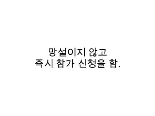 망설이지 않고
즉시 참가 신청을 함.
 