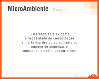 | MercadoMicroAmbiente
Se Jogue Nesta Idéia.
O mercado está exigente
e necessitado de comunicação
e marketing devido ao aumento do
número de empresas e
consequentemente, concorrentes.
 