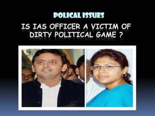 POLICAL ISSUES

IS IAS OFFICER A VICTIM OF
DIRTY POLITICAL GAME ?

 