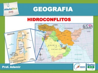 GEOGRAFIA
HIDROCONFLITOS

Prof. Ademir

 