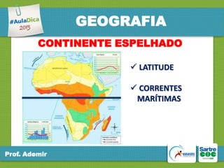 GEOGRAFIA
CONTINENTE ESPELHADO
 LATITUDE
 CORRENTES
MARÍTIMAS

Prof. Ademir

 