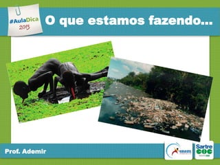 O que estamos fazendo...

Prof. Ademir

 