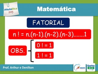 Matemática
FATORIAL
n ! = n.(n-1).(n-2).(n-3).......1
OBS.
Prof. Arthur e Denilton

0!=1
1!=1

 