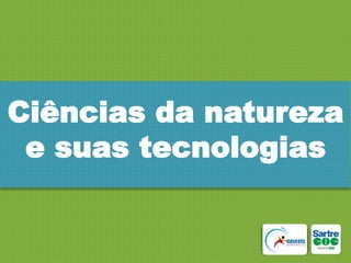 Ciências da natureza
e suas tecnologias

 