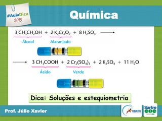 Química

Dica: Soluções e estequiometria
Prof. Júlio Xavier

 