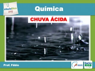 Química
CHUVA ÁCIDA

Prof. Fábio

 
