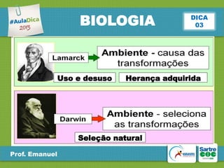 BIOLOGIA

Uso e desuso

Herança adquirida

Seleção natural
Prof. Emanuel

DICA
03

 