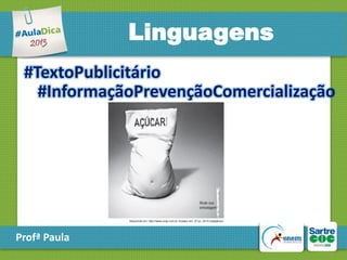 Linguagens
#TextoPublicitário
#InformaçãoPrevençãoComercialização

Profª Paula

 