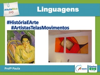 Linguagens
#HistóriaEArte
#ArtistasTelasMovimentos

Profª Paula

 