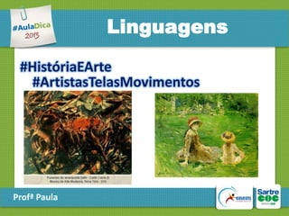 Linguagens
#HistóriaEArte
#ArtistasTelasMovimentos

Profª Paula

 