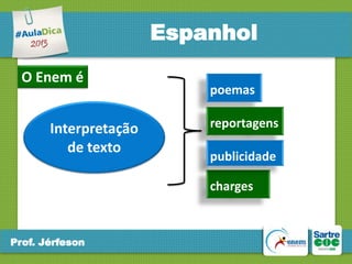 Espanhol
O Enem é
Interpretação
de texto

poemas
reportagens
publicidade
charges

Prof. Jérfeson

 