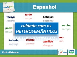 Espanhol
zurdo

tocaya

polvo

botiquín

cuidado com os
HETEROSEMÂNTICOS

todavía

Prof. Jérfeson

crianza

escoba

ano
apellido

 