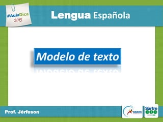 Lengua Española

Modelo de texto

Prof. Jérfeson

 