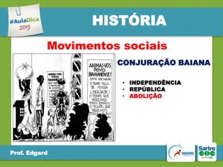 HISTÓRIA
Movimentos sociais
CONJURAÇÃO BAIANA
• INDEPENDÊNCIA
• REPÚBLICA
• ABOLIÇÃO

Prof. Edgard

 