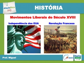 HISTÓRIA
Movimentos Liberais do Século XVIII
Independência dos EUA

Prof. Miguel

Revolução Francesa

 