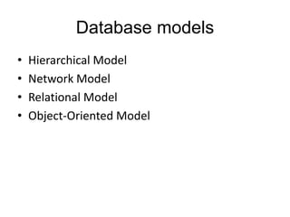 Database models
•
•
•
•

Hierarchical Model
Network Model
Relational Model
Object-Oriented Model

 