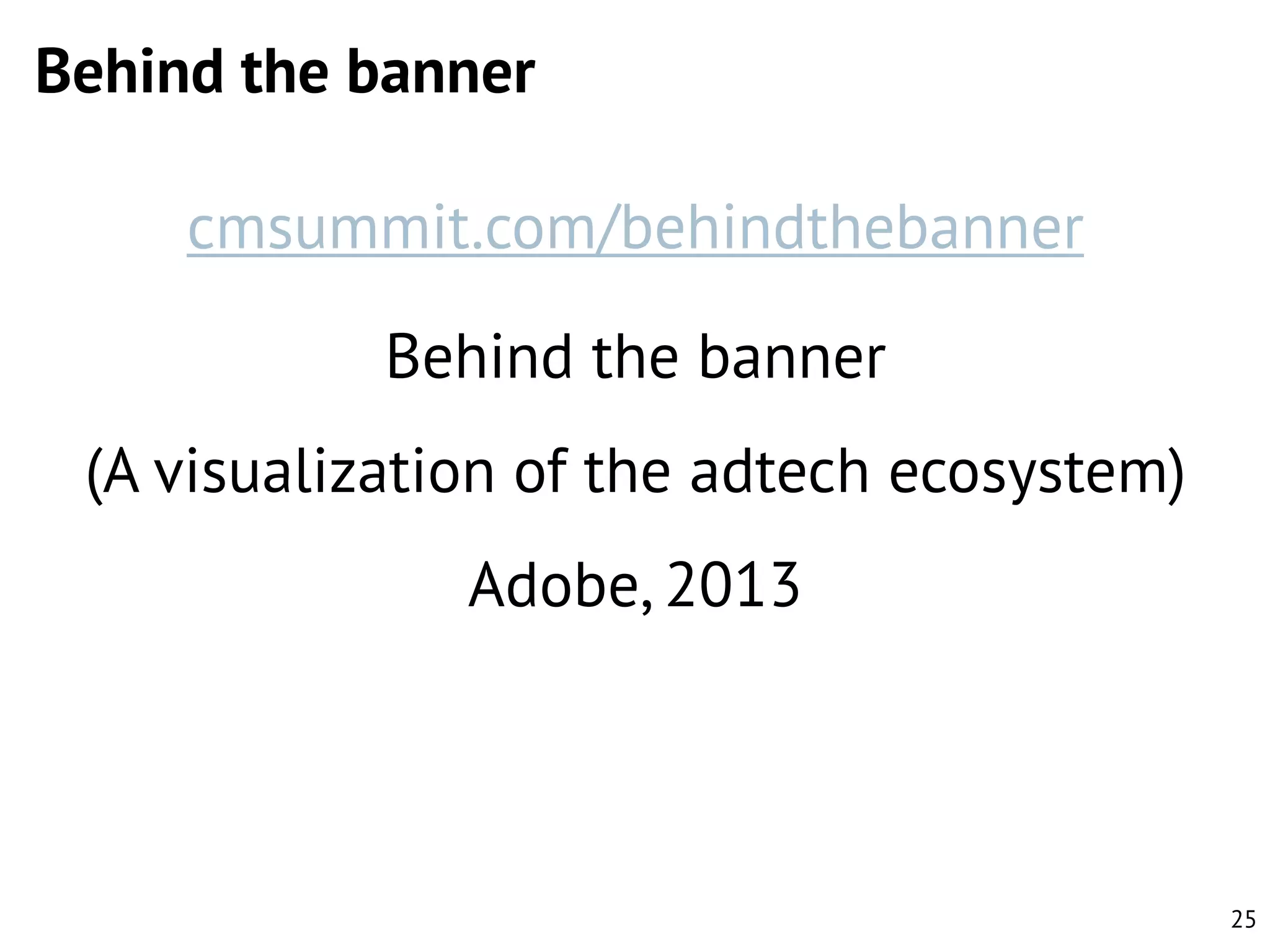 Behind the banner

cmsummit.com/behindthebanner
Behind the banner
(A visualization of the adtech ecosystem)
Adobe, 2013

25

 