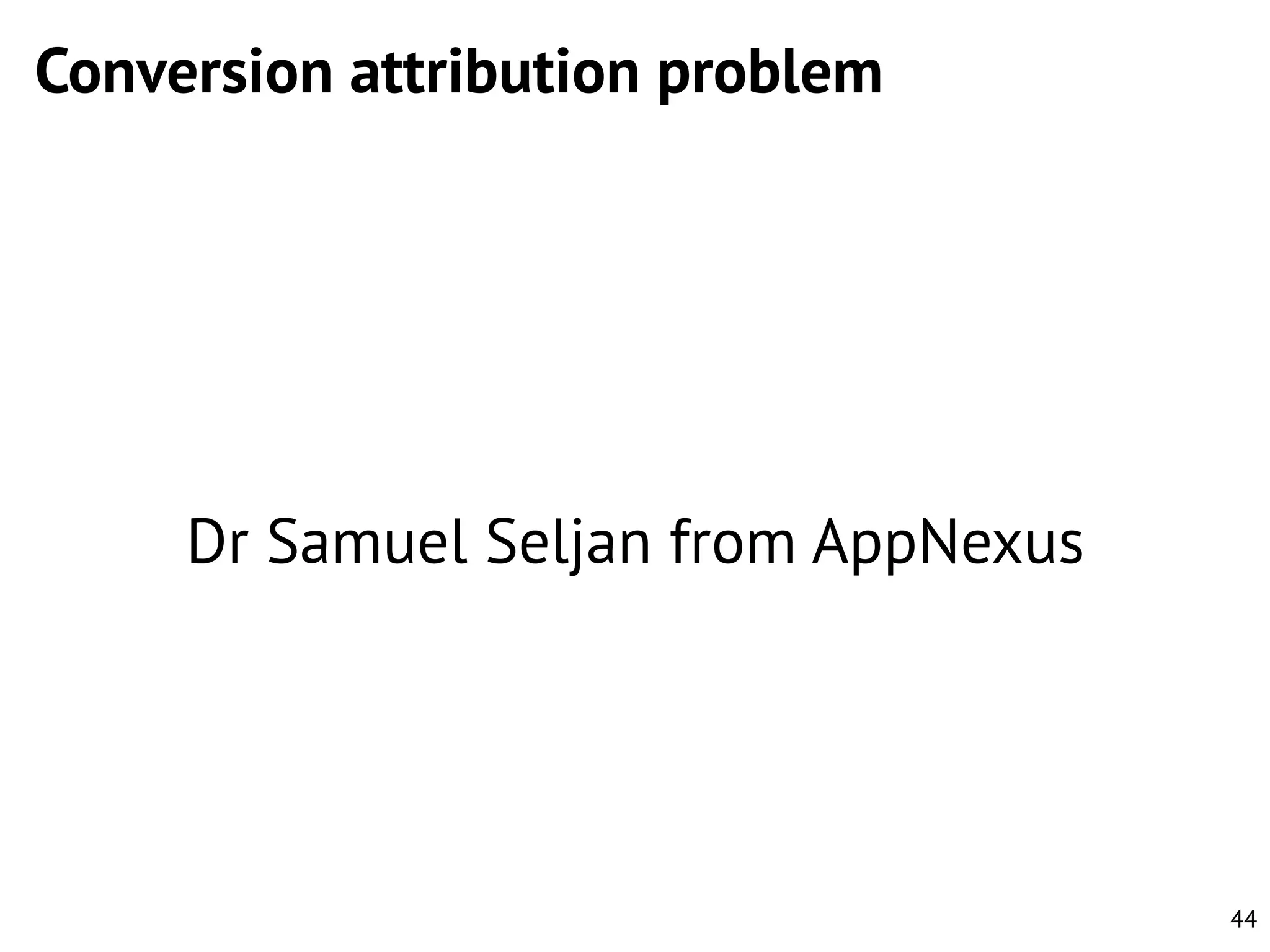 Conversion attribution problem

Dr Samuel Seljan from AppNexus

44

 