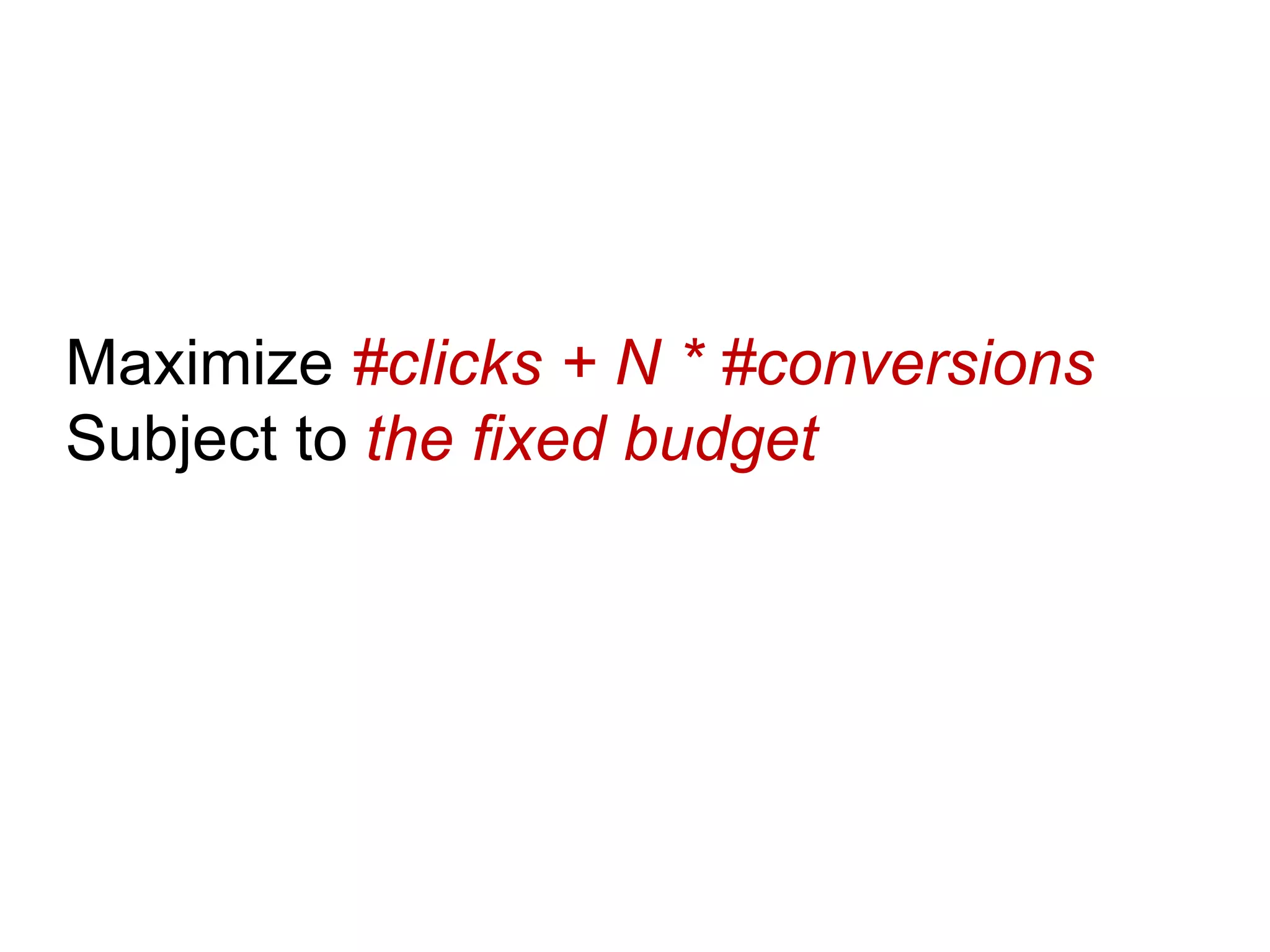Maximize #clicks + N * #conversions
Subject to the fixed budget

 