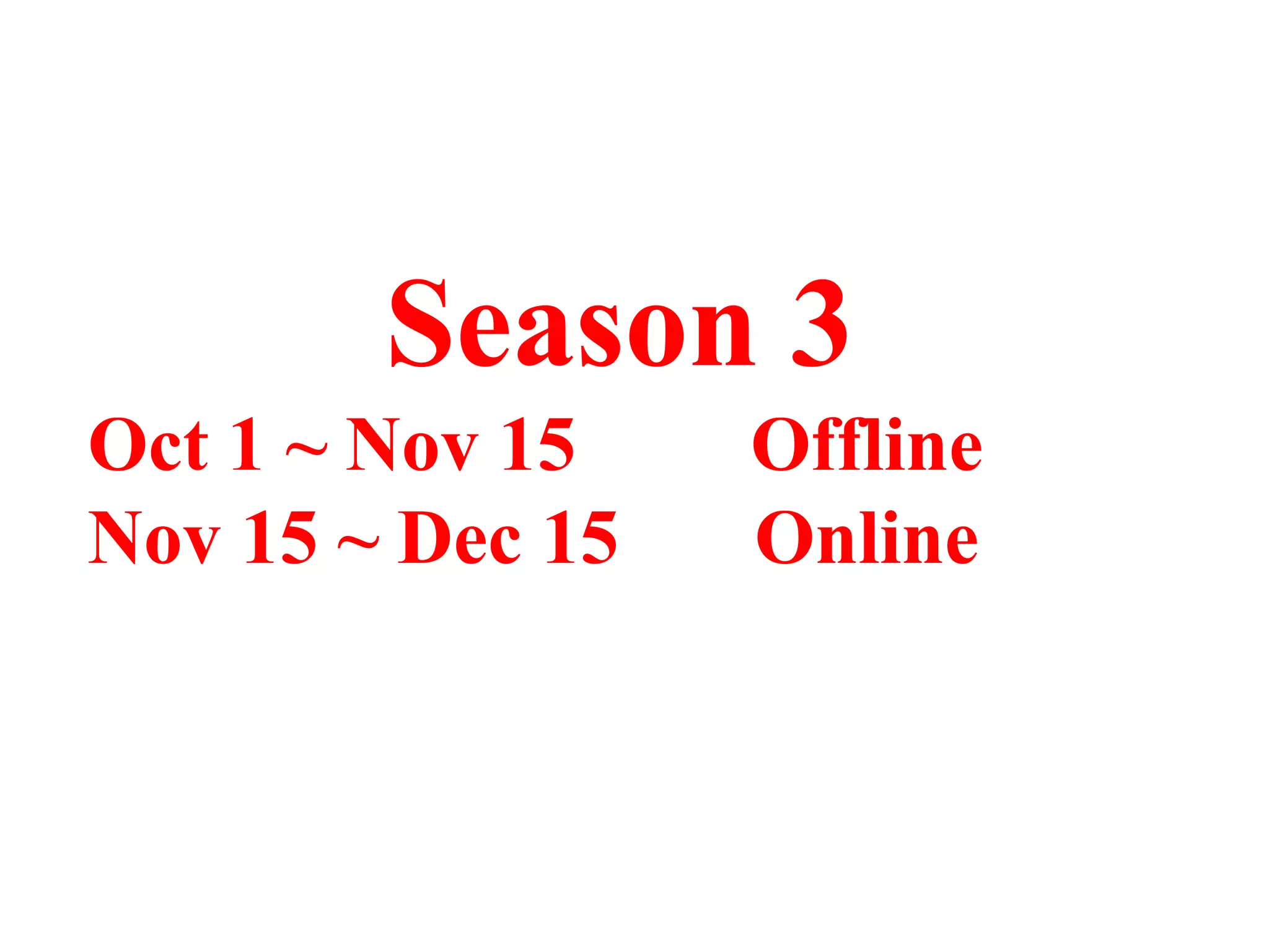Season 3
Oct 1 ~ Nov 15
Nov 15 ~ Dec 15

Offline
Online

 