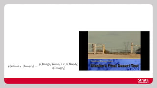 p(Imaget |Roadt ) ⇥ p(Roadt )
p(Roadt+1 |Imaget ) =
p(Imaget )

 