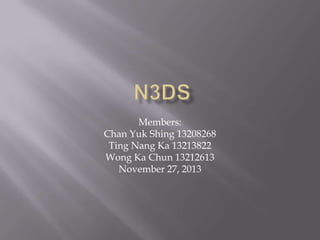 Members:
Chan Yuk Shing 13208268
Ting Nang Ka 13213822
Wong Ka Chun 13212613
November 27, 2013

 