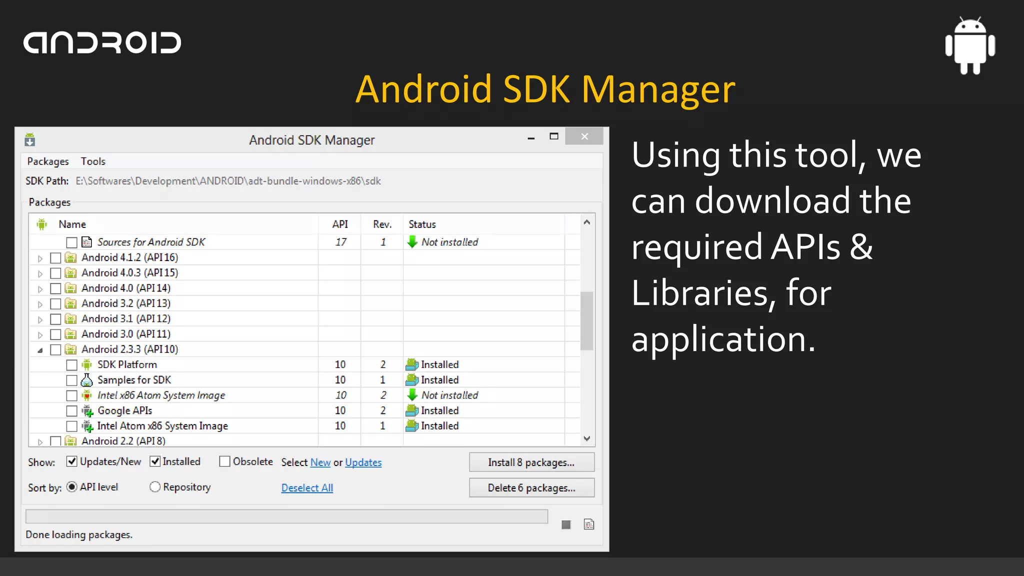 Android SDK Manager
Using this tool, we
can download the
required APIs &
Libraries, for
application.

 