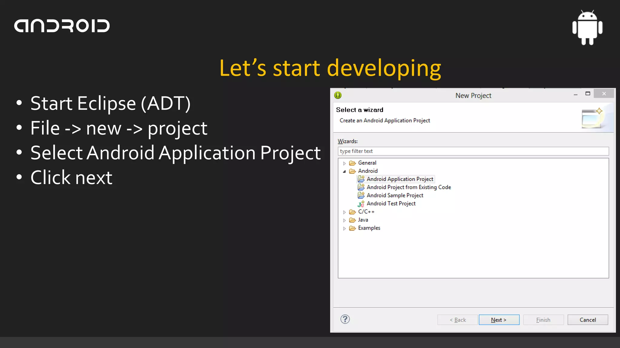 Let’s start developing
•
•
•
•

Start Eclipse (ADT)
File -> new -> project
Select Android Application Project
Click next

 