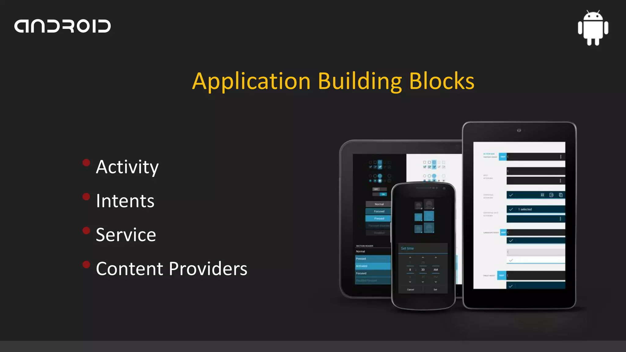 Application Building Blocks

• Activity
• Intents
• Service
• Content Providers

 