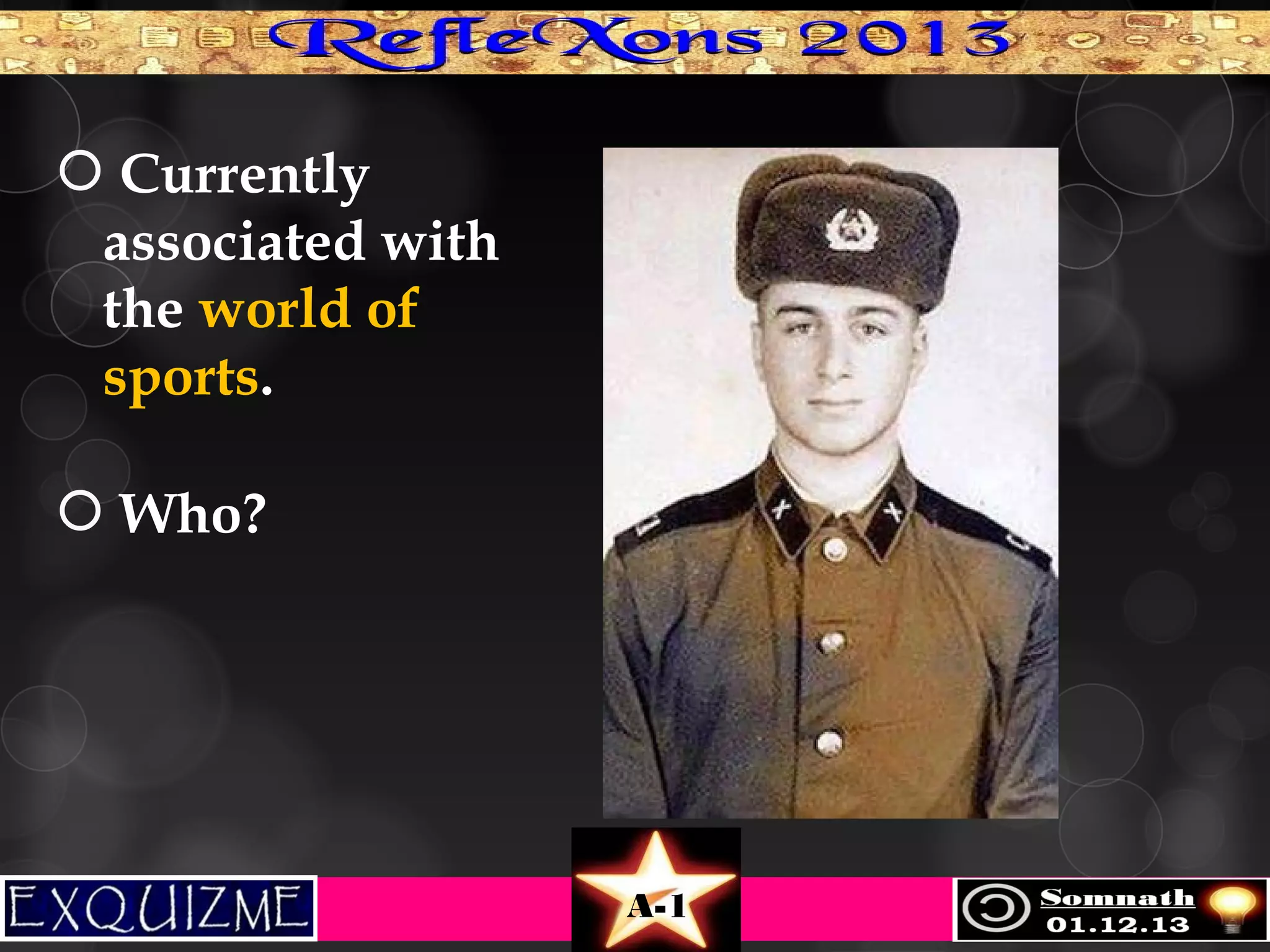  Currently
associated with
the world of
sports.
 Who?

A-1

 