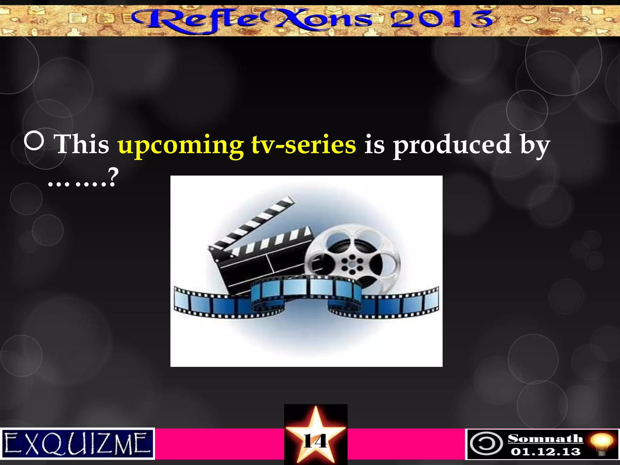  This upcoming tv-series is produced by
…….?

14

 