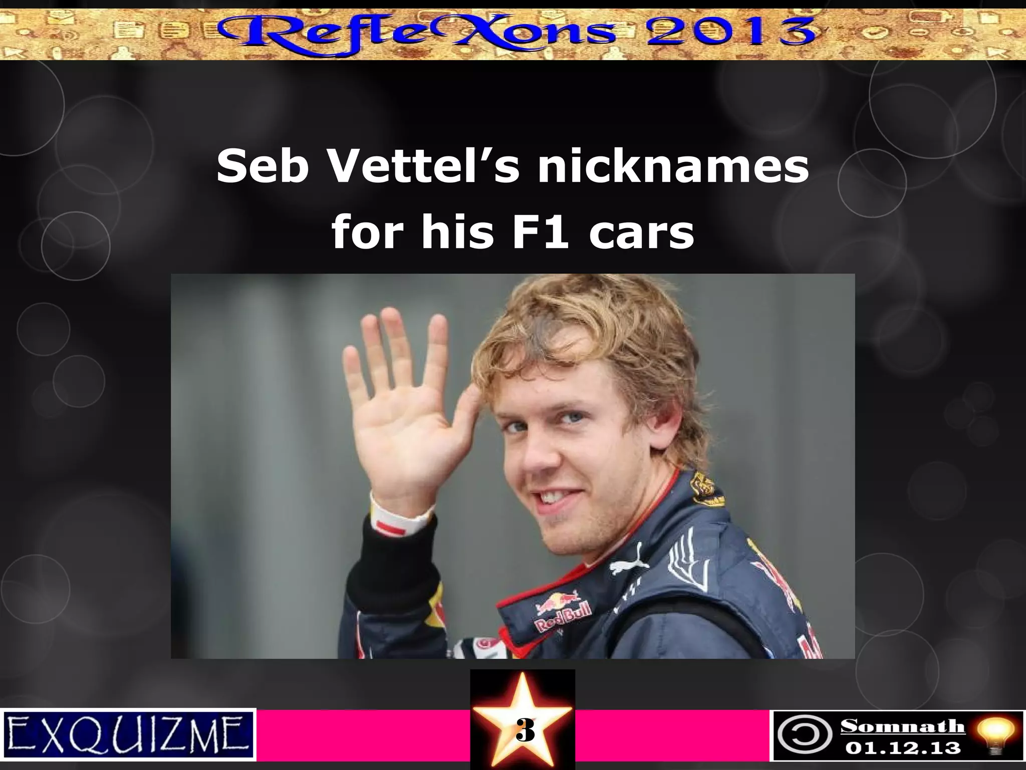 Seb Vettel’s nicknames
for his F1 cars

3

 