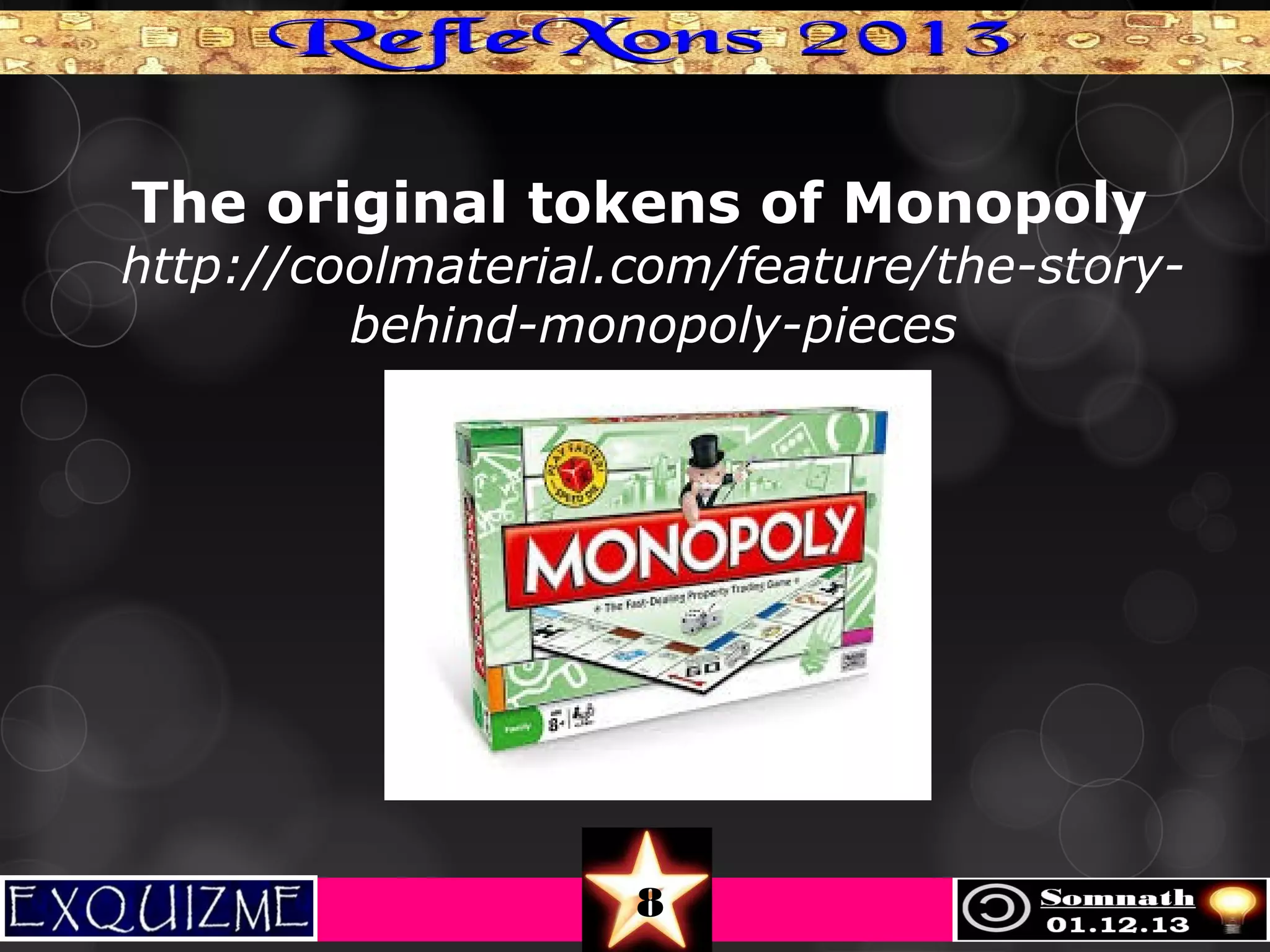 The original tokens of Monopoly

http://coolmaterial.com/feature/the-storybehind-monopoly-pieces

8

 