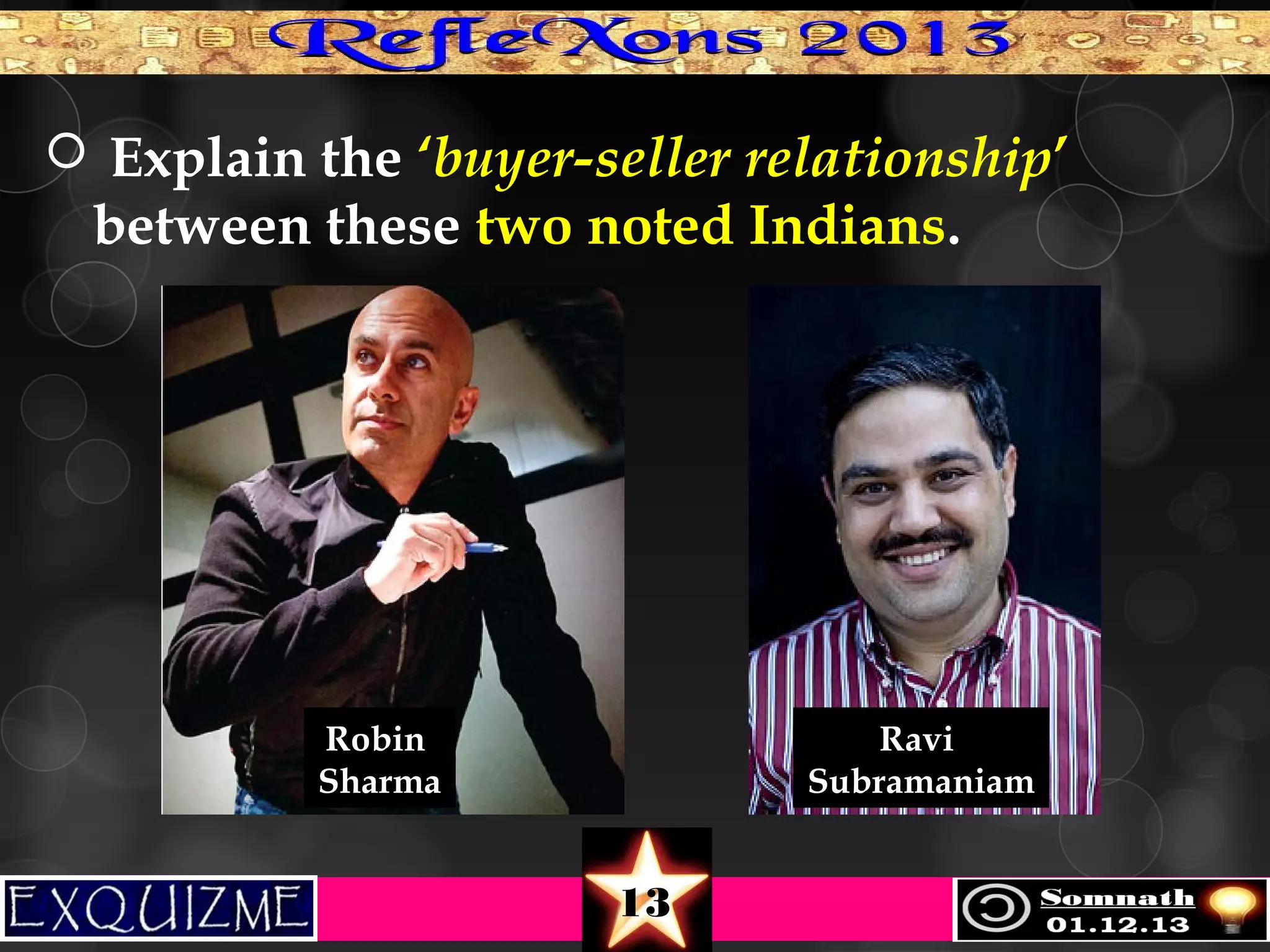  Explain the ‘buyer-seller relationship’

between these two noted Indians.

Robin
Sharma

Ravi
Subramaniam

13

 