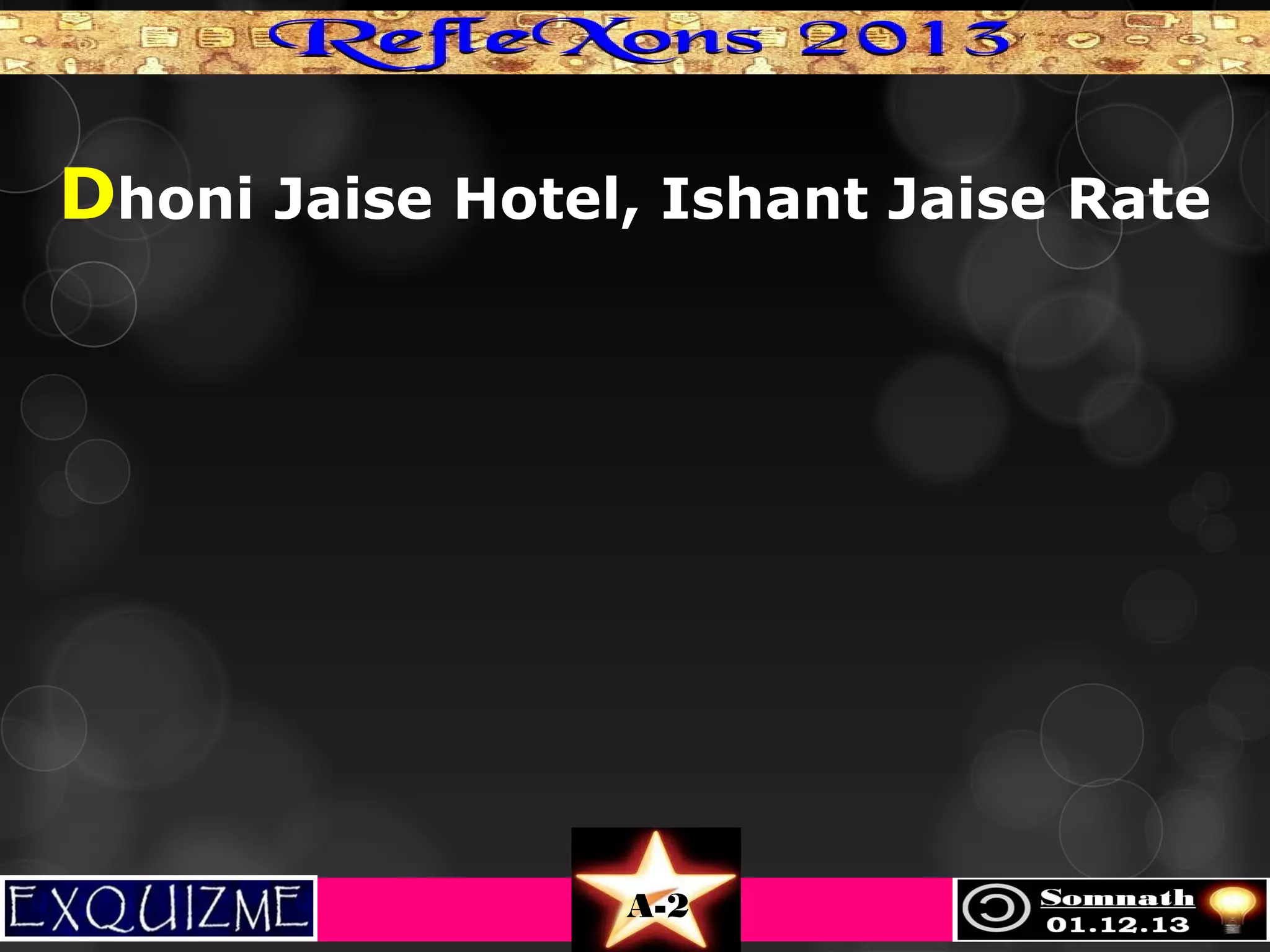 Dhoni Jaise Hotel, Ishant Jaise Rate

A-2

 