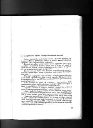 1.1. Kemijski sastav biljaka, Zivotinja

i iivotinjskih

proizvoda

Osnovu za pravilno sastavljanje..obroka i pravilnu P5imjqnu-tog
Zivotinjskog
oU.o[u- pt"artuui.l, p.rr"*."J" L"*litttog sastava kako
orsanizma tako i sastava biljnog organlzma'
"'"'2ff;;;j;;;;rJ;
,r"iu "htun;u.' svom organizmu' preko niza
r..tnijrtil, I rilriotoifit ;;;;9t"^. {"{1n dio te hrane se zadtLi u
se jedan
orsanizmu za o",."il. Ziioinit funtt 4ai za proizvodnju' dok
di6 kao neprobavljiv izbacuje iz o.rganizma'
--- Fi.-d tome, "Oa Uismo znali lravilno hraniti Zivotinje moramo
Zivotinjskih
ooznavati sastav t run., rurtuu iiu,itinitkog tijela i sastav
proizvoda.
Ukemijskompogledu,biljke,Zivotir.rjeiZivotinjskiproizvodiimaju
.fieu" *riui. irgrui"iiil ir riiai i iz suhe materije-. Odvajanje ":g:_::
irlji r"S.rf.. uToitu na l05oC do konstantne teZine, pri demu osta1e
samo suha materija.
"-"
s;h;- ,nut".r.ju' .. sastoji iz organskog. i neorganskoq__q:tia
(miniralne materiie). Spaljivanjem. suhe matertje,. organskr clro lzgorl'
;G;ilp"o, odntino-mineralni dio (neorga.nski. dio)'
--' 'Oiganska materija se sastoji iz.du5idnih (bjelan6evine-proternr I
amiai-Iuiiarsienil, (ugljeni hidiati i masti) materiia'. ali.i o njerloj
Sastav tijela zivfilii" J. ovisan o uttii Zivotinje'
je.pribliZno isti,
starosti. Kod odrasii[;i;;i.J" svih vrsta, sastav tije.la
;;k;';;li[. javrjaju prema'dobu fl?r.osii i prema kondiciji Zivotinje.
---Nafri*;"i, ru#.ti[ i.t.tu sadrZi ido957ivode, tele pri porodu ima
se pove6ava procenat
7 S-gO%,'a oaiaito grlo 50-60v0 vode itd. Porastom
Ispitivanja. su pokCzala da mrlavi vo
.urti'u'rrnunj"j. d;;;;i;;d..
S'lyo ubd", u ilto yigvl.eni vo moZe imati
moZe imati lTTo miiii
"Y"
Pr;;rtali procenti (ao tOO) odnose se na sadrZaj
4lVo masti i 4ZVo
";;. materija.
proteina i mineralnih
1l

 