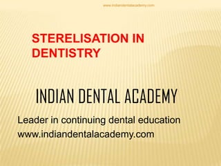 www.indiandentalacademy.com

STERELISATION IN
DENTISTRY

INDIAN DENTAL ACADEMY
Leader in continuing dental education
www.indiandentalacademy.com

 