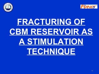 FRACTURING OF
CBM RESERVOIR AS
  A STIMULATION
    TECHNIQUE

               56
 
