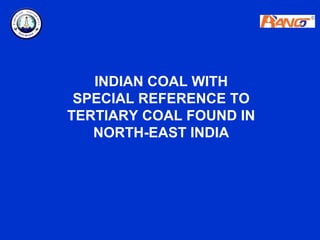 INDIAN COAL WITH
 SPECIAL REFERENCE TO
TERTIARY COAL FOUND IN
   NORTH-EAST INDIA
 