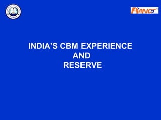 INDIA’S CBM EXPERIENCE
           AND
         RESERVE
 