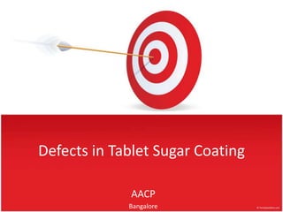 Defects in Tablet Sugar Coating

             AACP
             Bangalore
 
