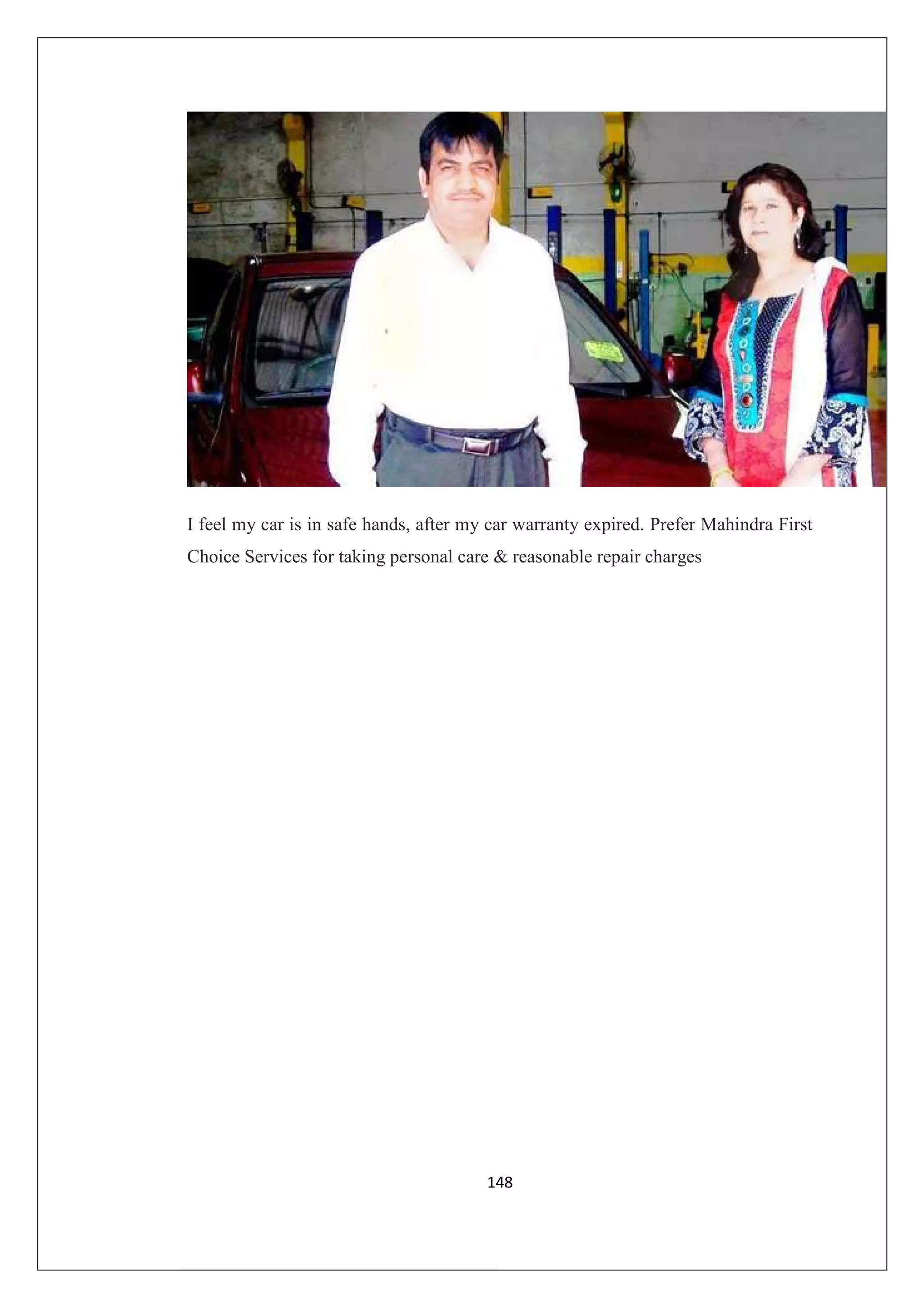 I feel my car is in safe hands, after my car warranty expired. Prefer Mahindra First
Choice Services for taking personal care & reasonable repair charges

148

 