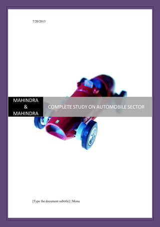 7/20/2013

MAHINDRA
&
MAHINDRA

COMPLETE STUDY ON AUTOMOBILE SECTOR

[Type the document subtitle] | Monu

 